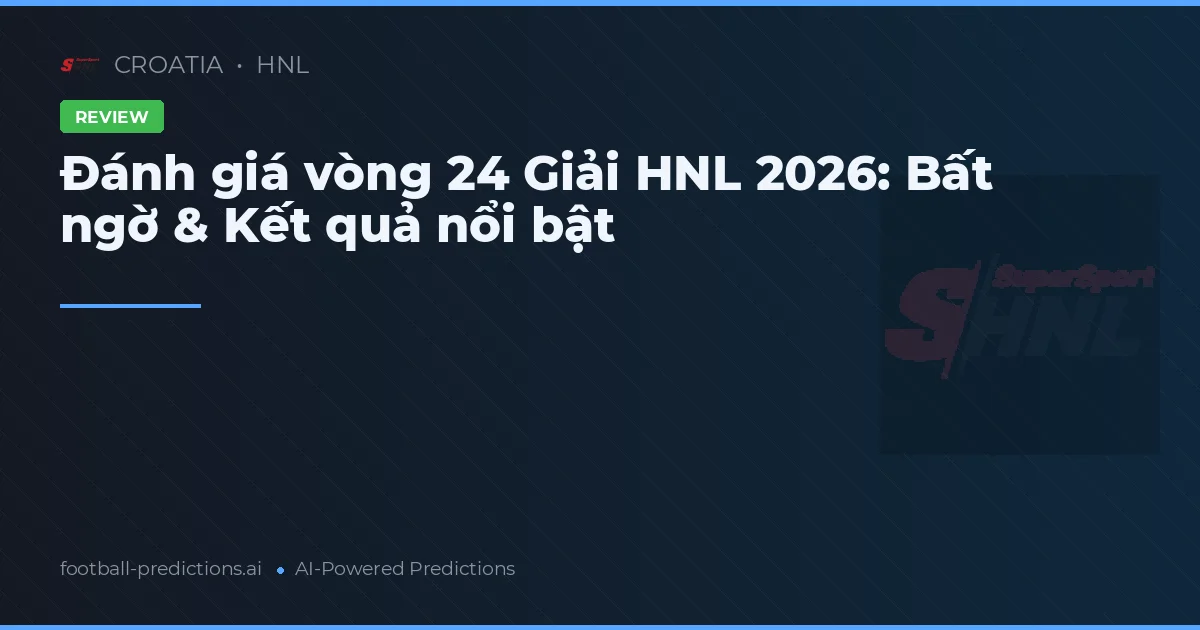 Đánh giá vòng 24 Giải HNL 2026: Bất ngờ & Kết quả nổi bật