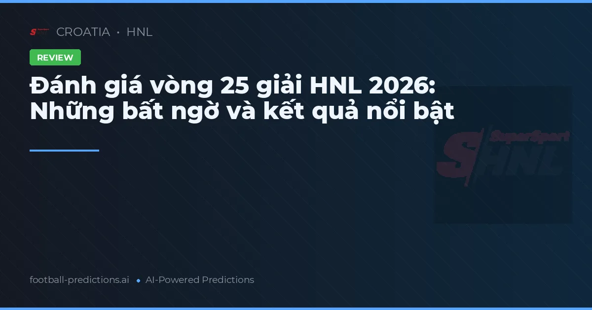 Đánh giá vòng 25 giải HNL 2026: Những bất ngờ và kết quả nổi bật