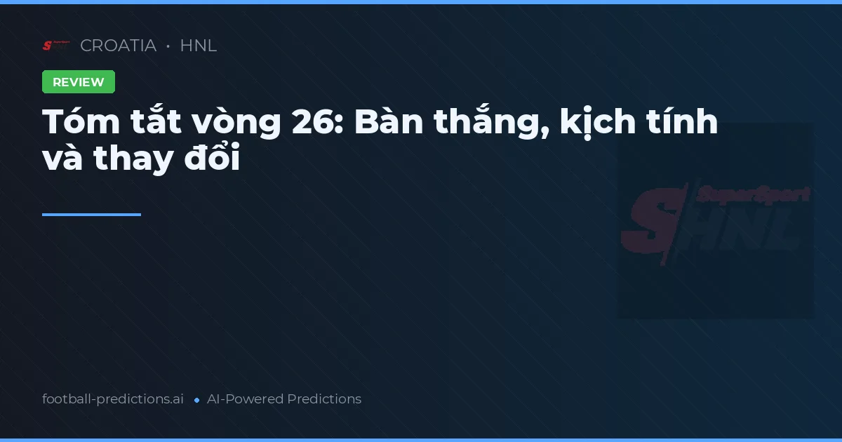 Tóm tắt vòng 26: Bàn thắng, kịch tính và thay đổi