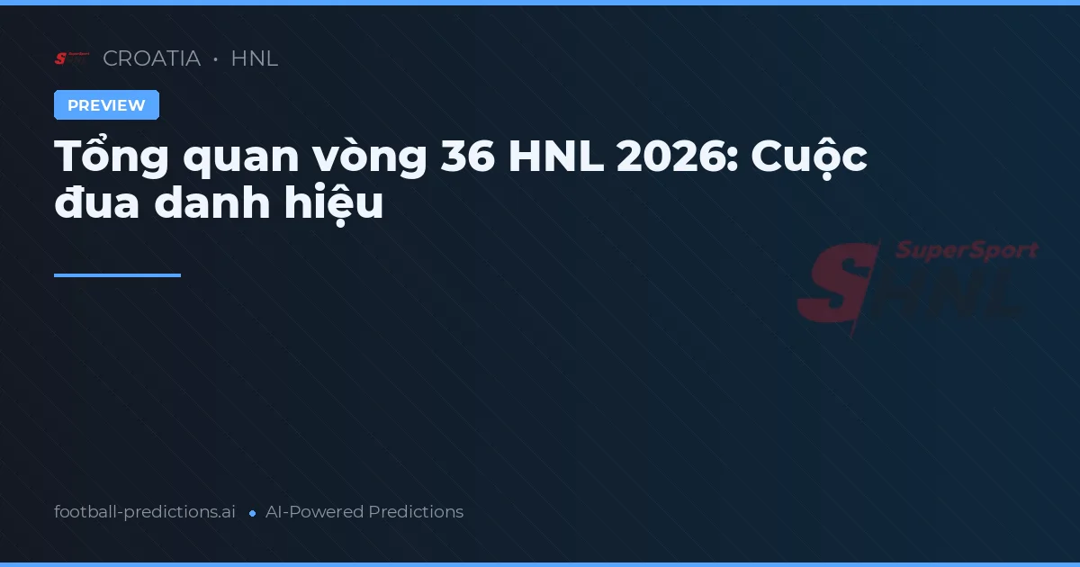 Tổng quan vòng 36 HNL 2026: Cuộc đua danh hiệu