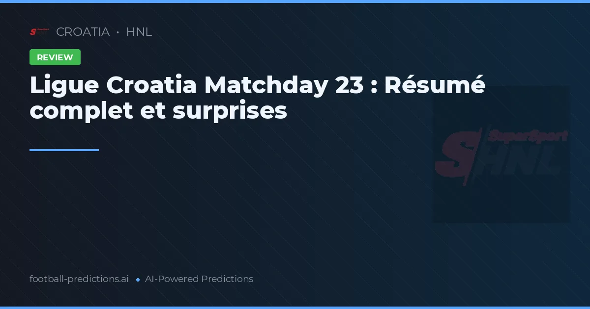 Ligue Croatia Matchday 23 : Résumé complet et surprises