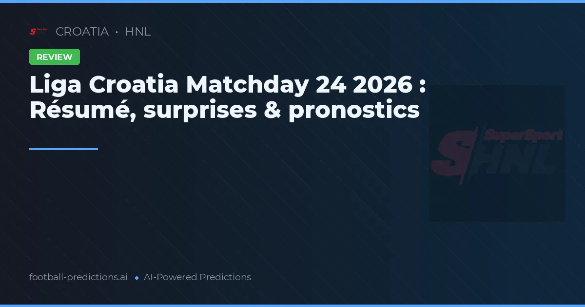 Liga Croatia Matchday 24 2026 : Résumé, surprises & pronostics