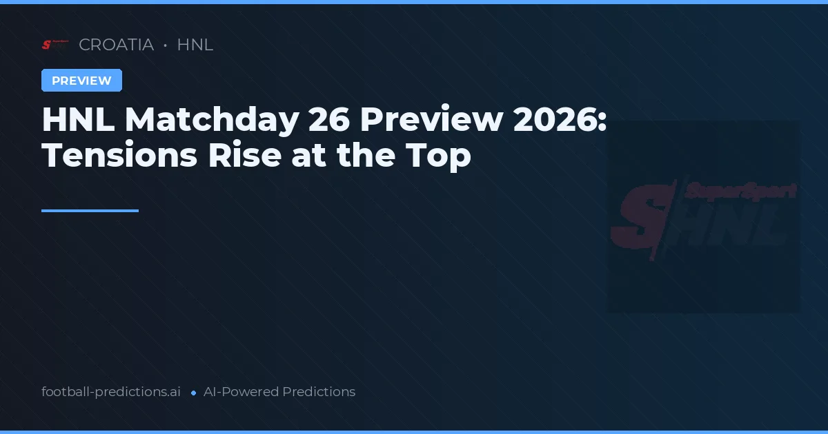 HNL Matchday 26 Preview 2026: Tensions Rise at the Top