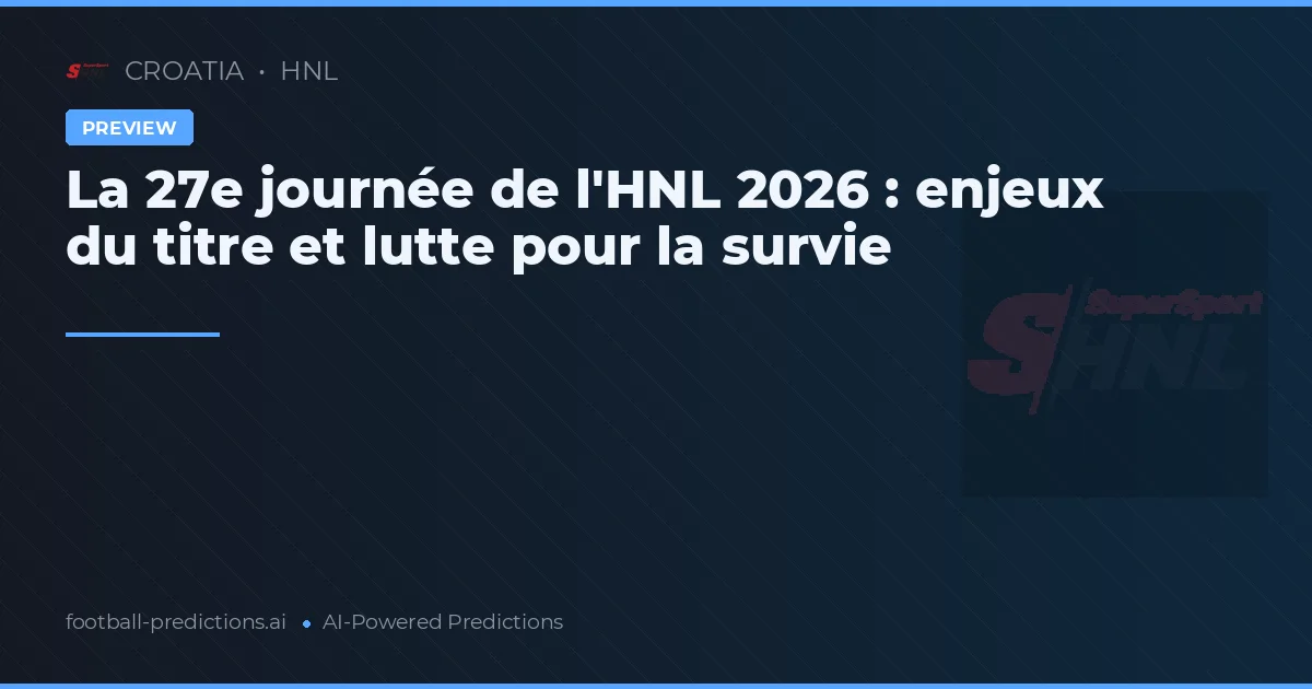 La 27e journée de l'HNL 2026 : enjeux du titre et lutte pour la survie