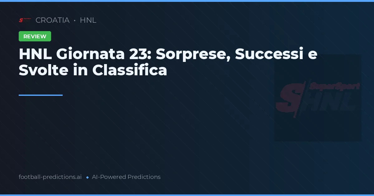 HNL Giornata 23: Sorprese, Successi e Svolte in Classifica