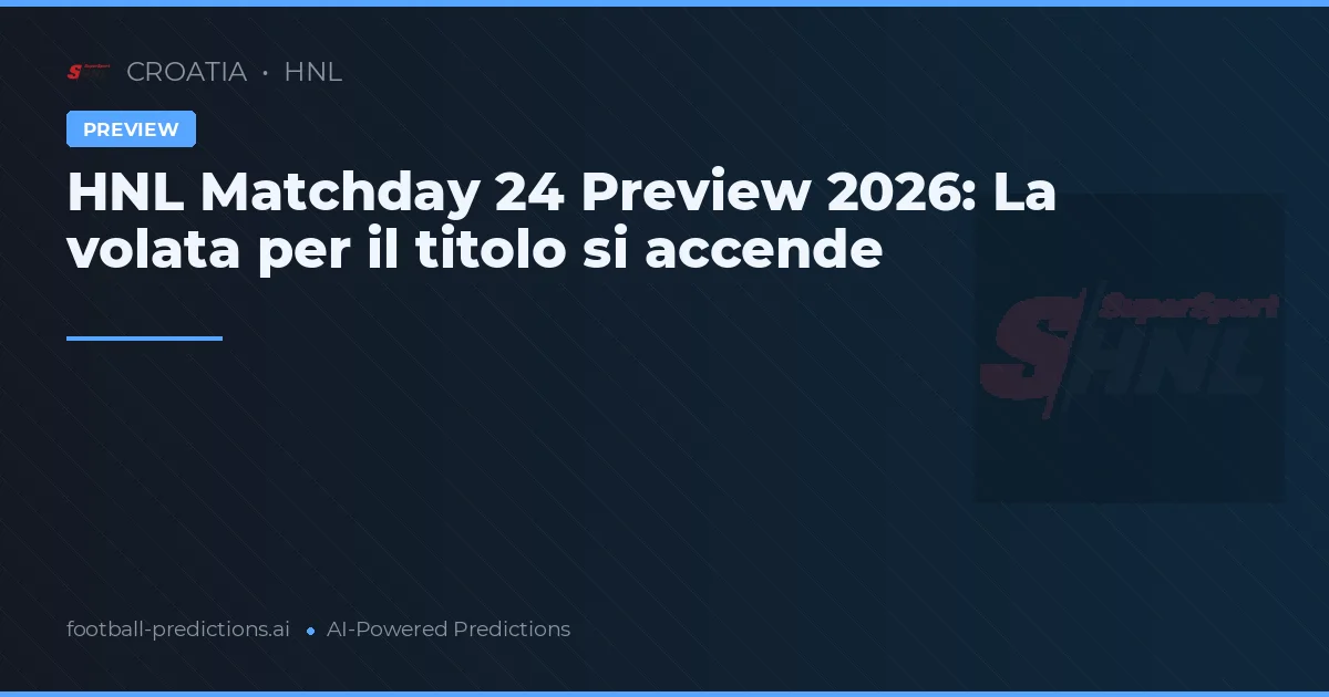HNL Matchday 24 Preview 2026: La volata per il titolo si accende
