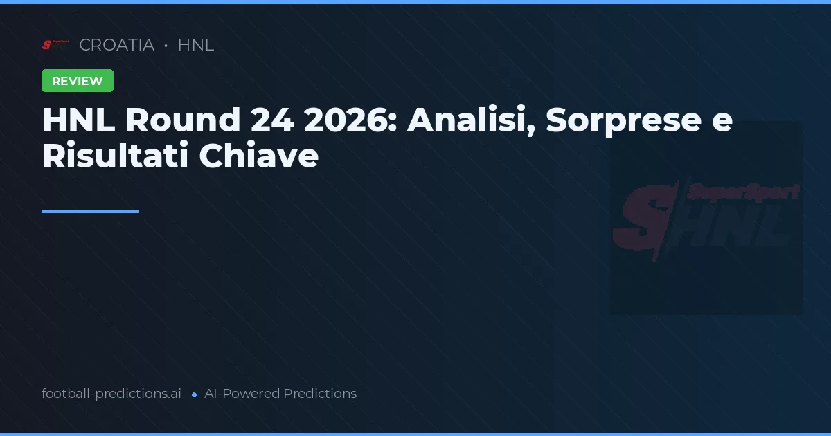 HNL Round 24 2026: Analisi, Sorprese e Risultati Chiave