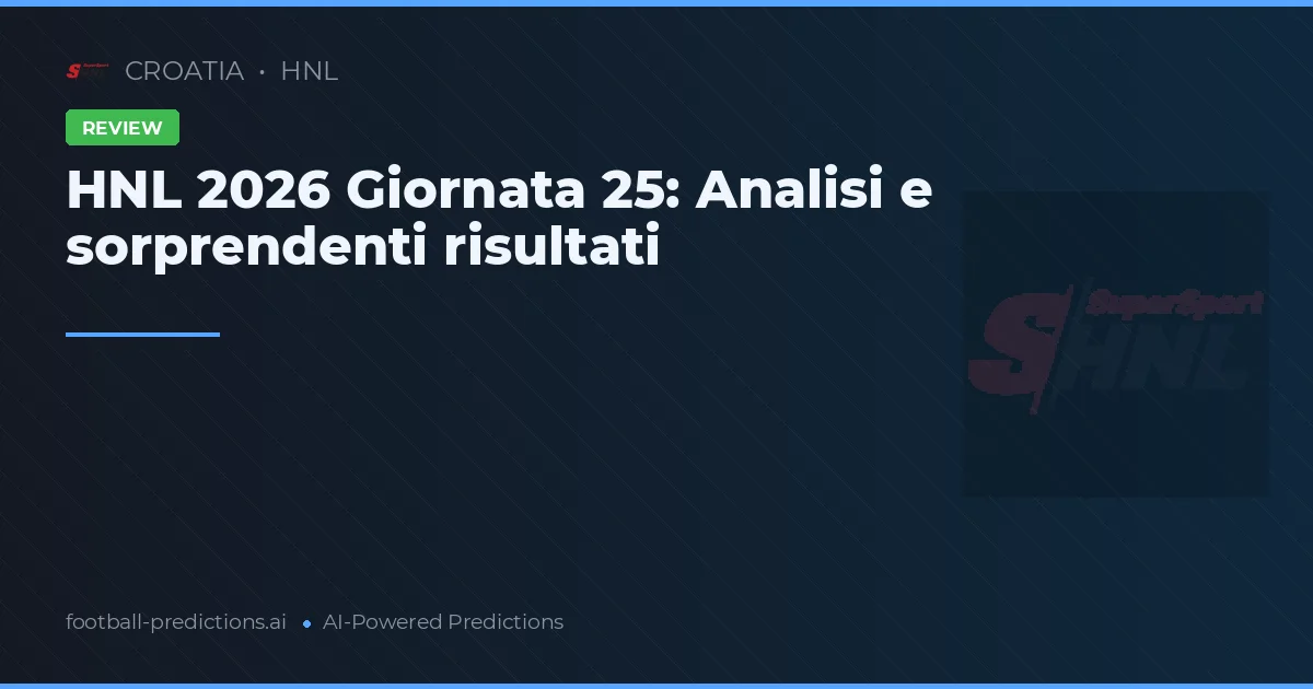 HNL 2026 Giornata 25: Analisi e sorprendenti risultati