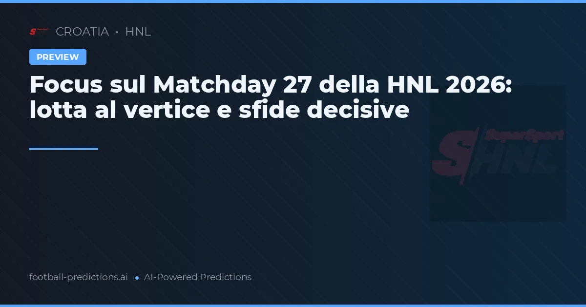Focus sul Matchday 27 della HNL 2026: lotta al vertice e sfide decisive