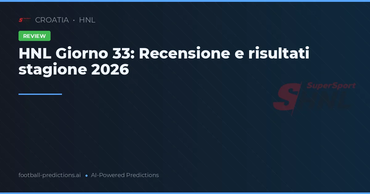 HNL Giorno 33: Recensione e risultati stagione 2026