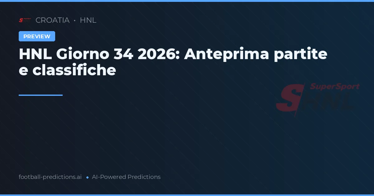 HNL Giorno 34 2026: Anteprima partite e classifiche