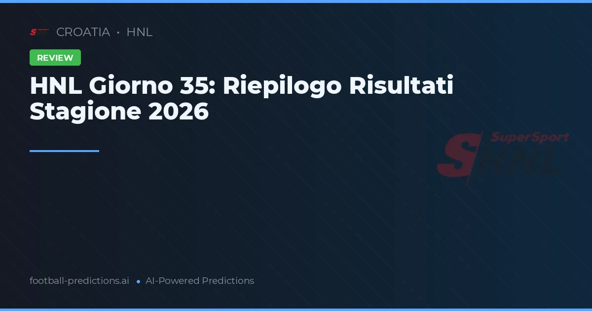HNL Giorno 35: Riepilogo Risultati Stagione 2026