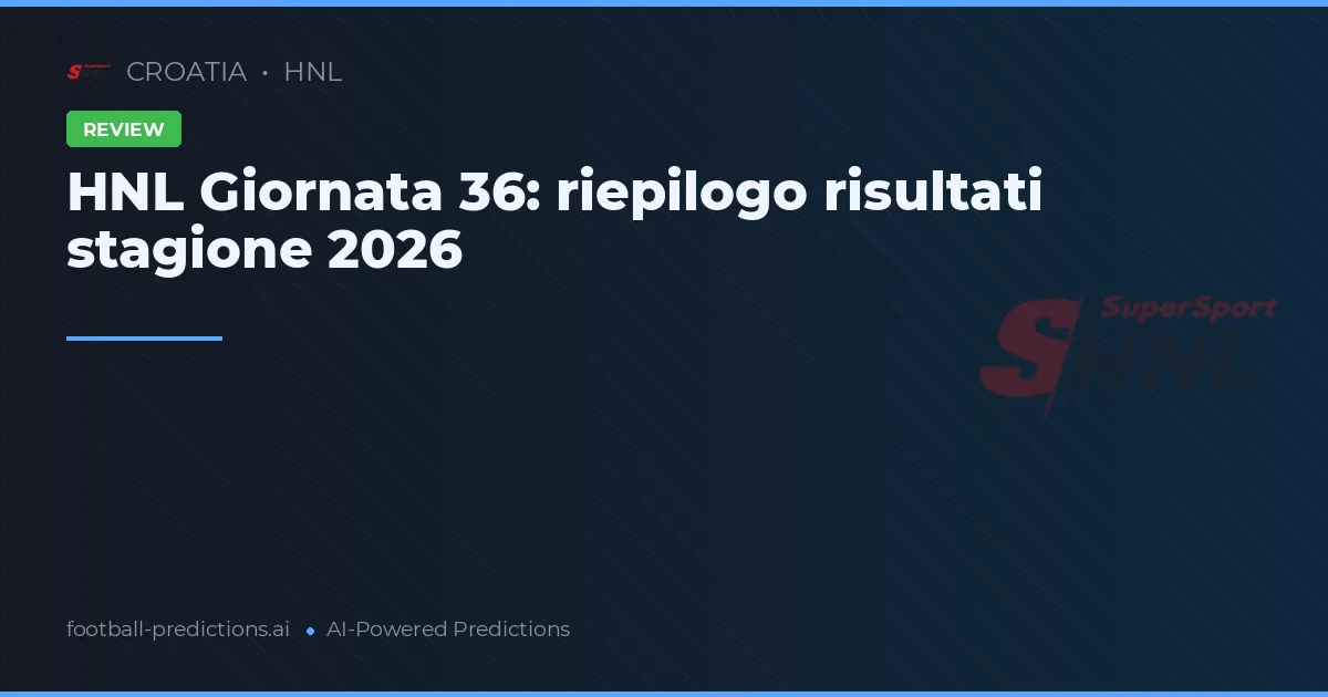 HNL Giornata 36: riepilogo risultati stagione 2026