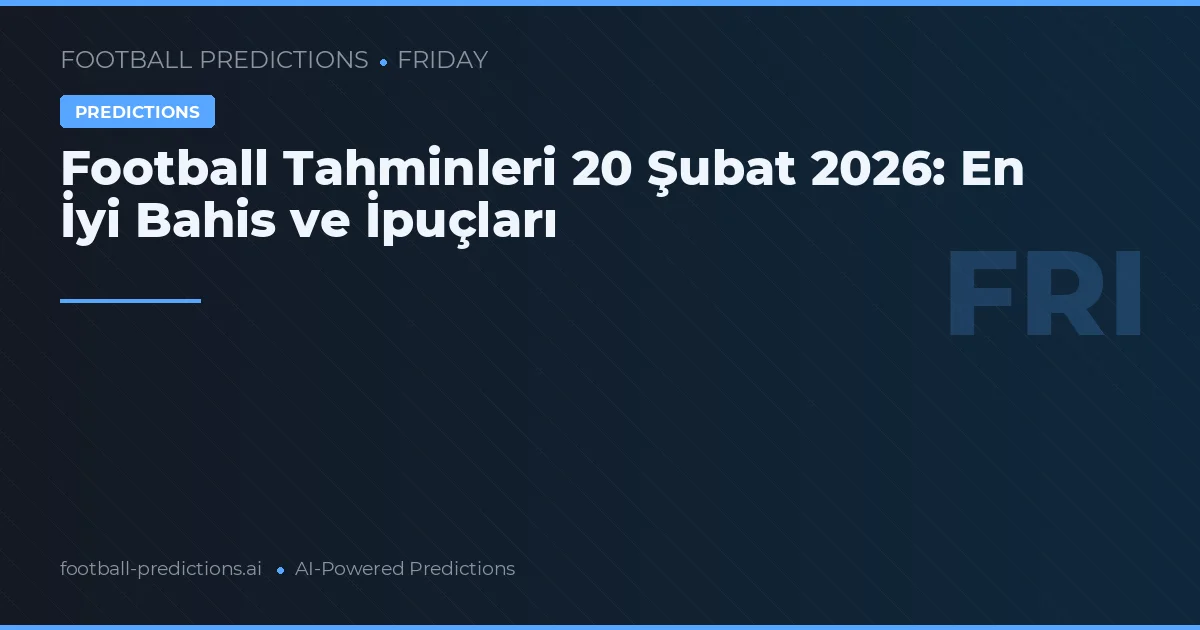 Football Tahminleri 20 Şubat 2026: En İyi Bahis ve İpuçları