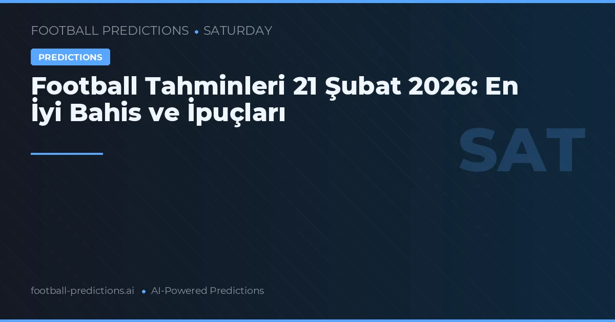 Football Tahminleri 21 Şubat 2026: En İyi Bahis ve İpuçları