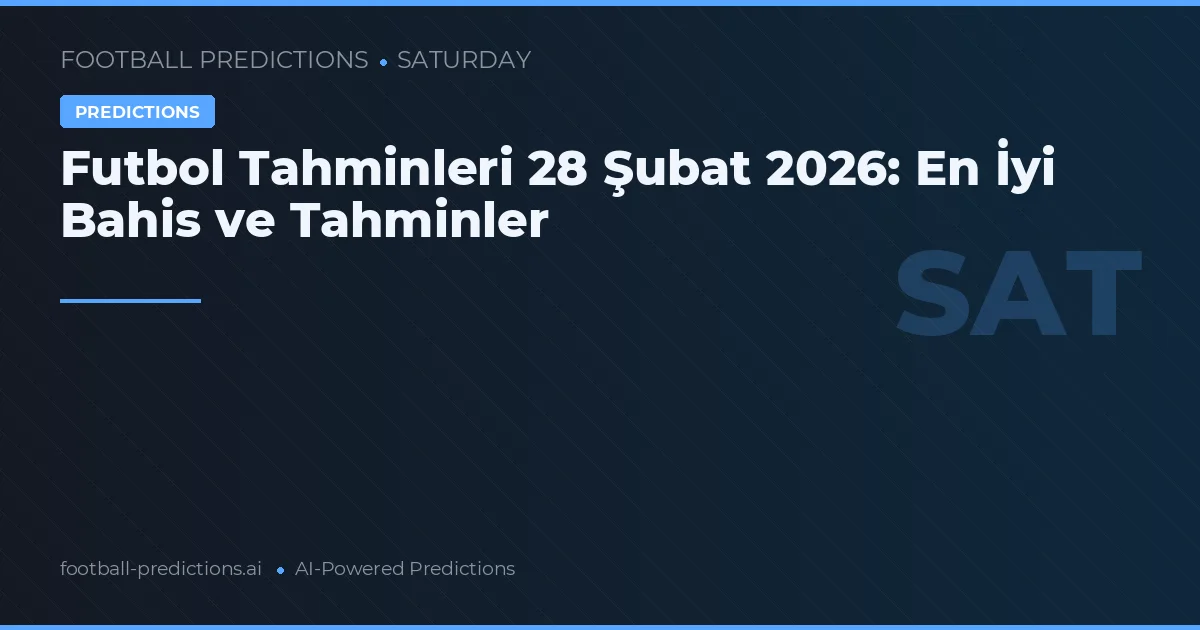 Futbol Tahminleri 28 Şubat 2026: En İyi Bahis ve Tahminler