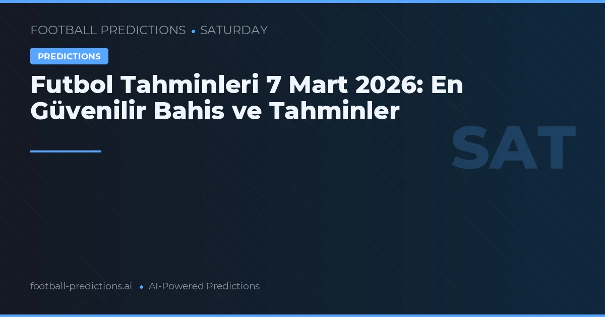 Futbol Tahminleri 7 Mart 2026: En Güvenilir Bahis ve Tahminler