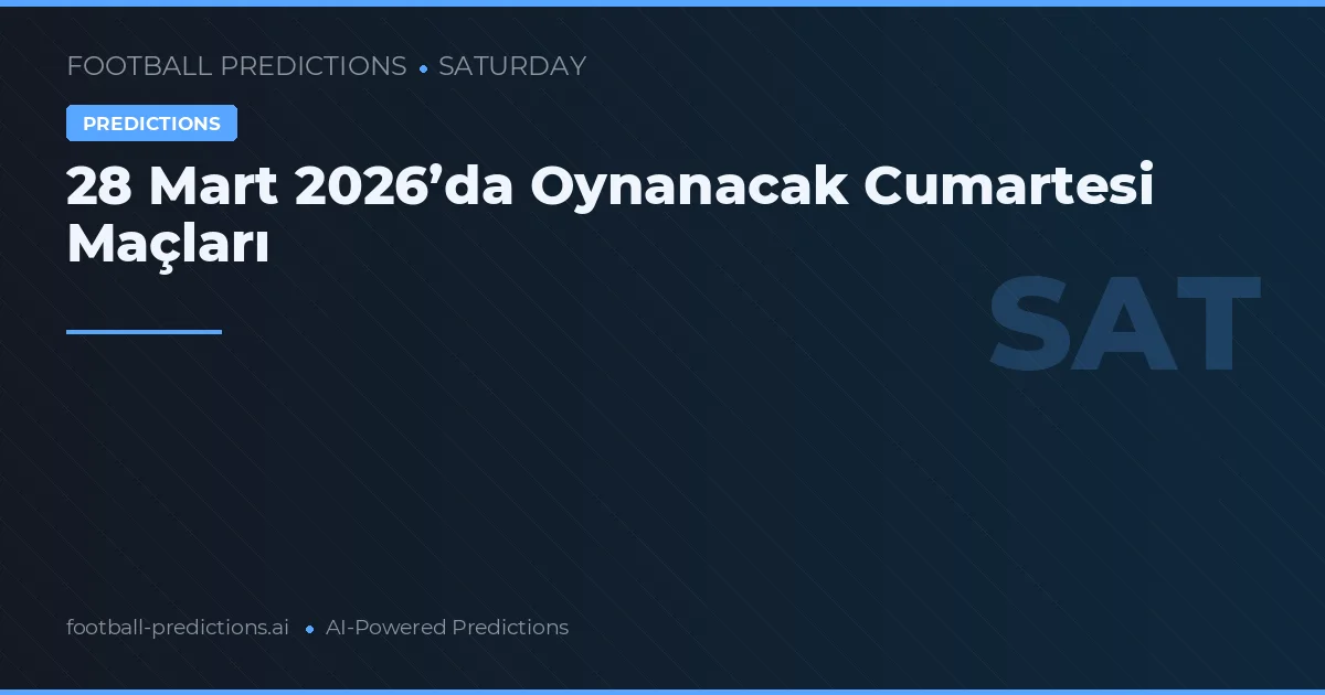 28 Mart 2026’da Oynanacak Cumartesi Maçları