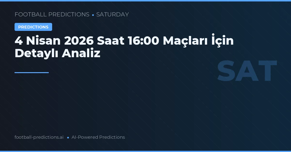 4 Nisan 2026 Saat 16:00 Maçları İçin Detaylı Analiz