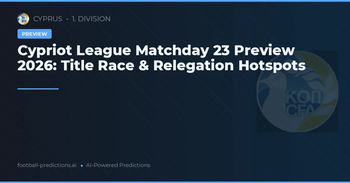 Cypriot League Matchday 23 Preview 2026: Title Race & Relegation Hotspots