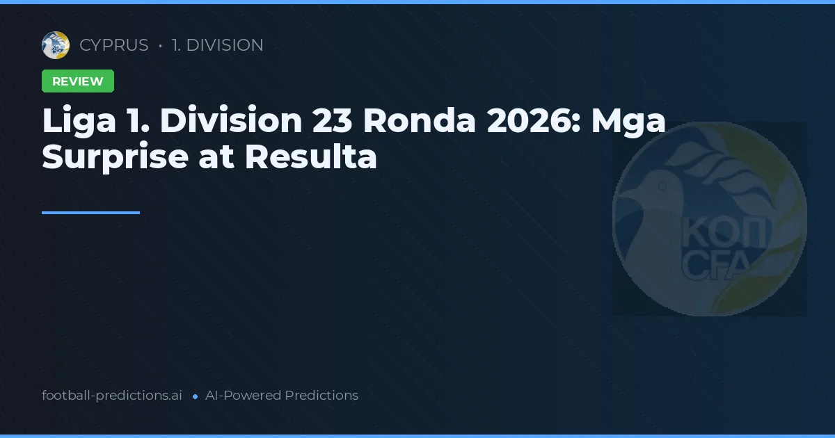 Liga 1. Division 23 Ronda 2026: Mga Surprise at Resulta