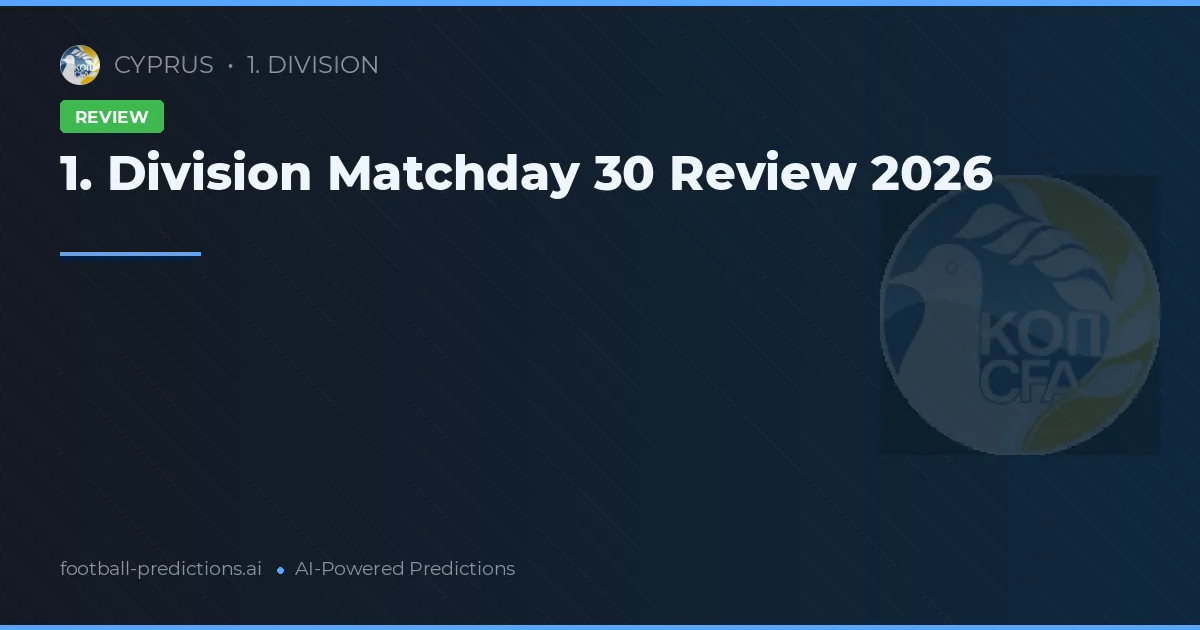 1. Division Matchday 30 Review 2026