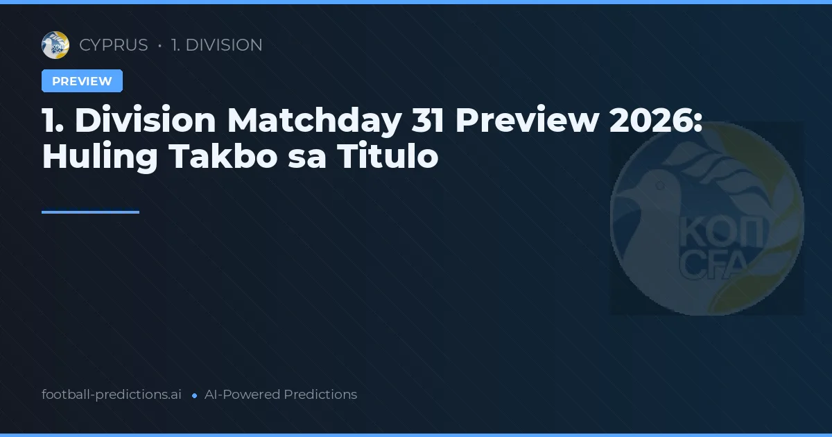 1. Division Matchday 31 Preview 2026: Huling Takbo sa Titulo