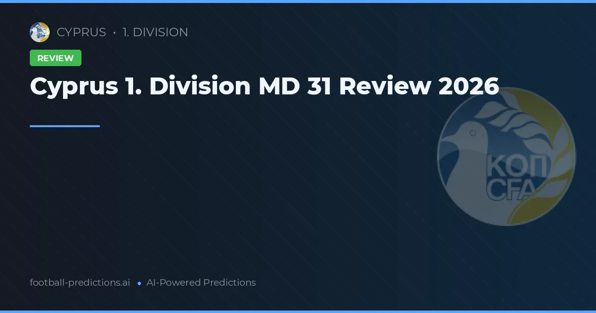 Cyprus 1. Division MD 31 Review 2026