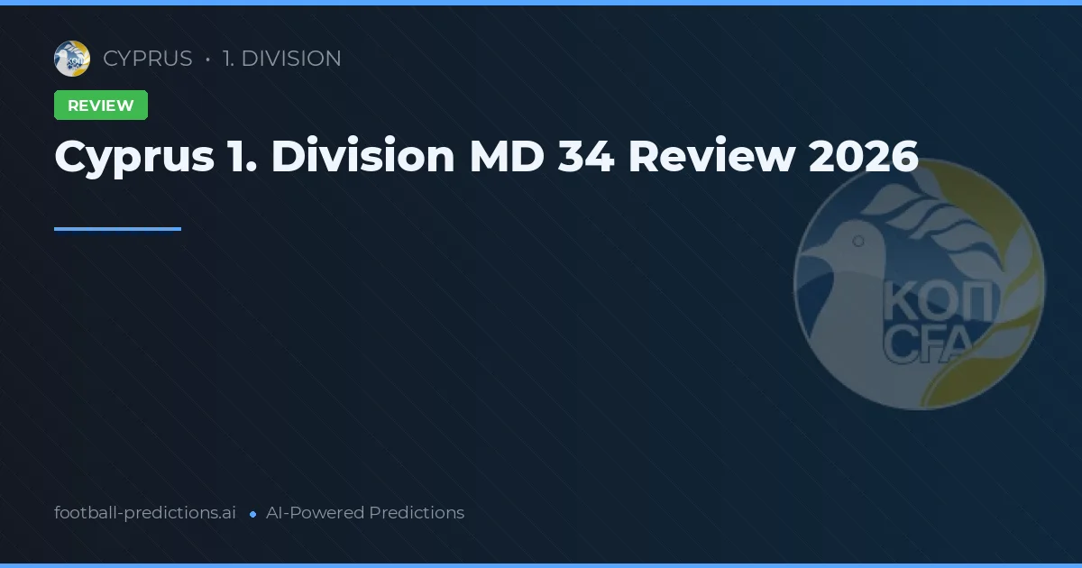 Cyprus 1. Division MD 34 Review 2026