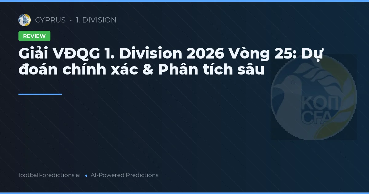 Giải VĐQG 1. Division 2026 Vòng 25: Dự đoán chính xác & Phân tích sâu