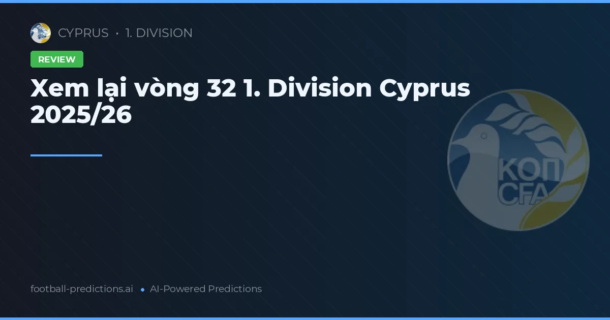 Xem lại vòng 32 1. Division Cyprus 2025/26