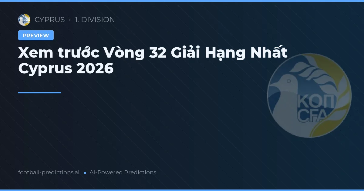Xem trước Vòng 32 Giải Hạng Nhất Cyprus 2026