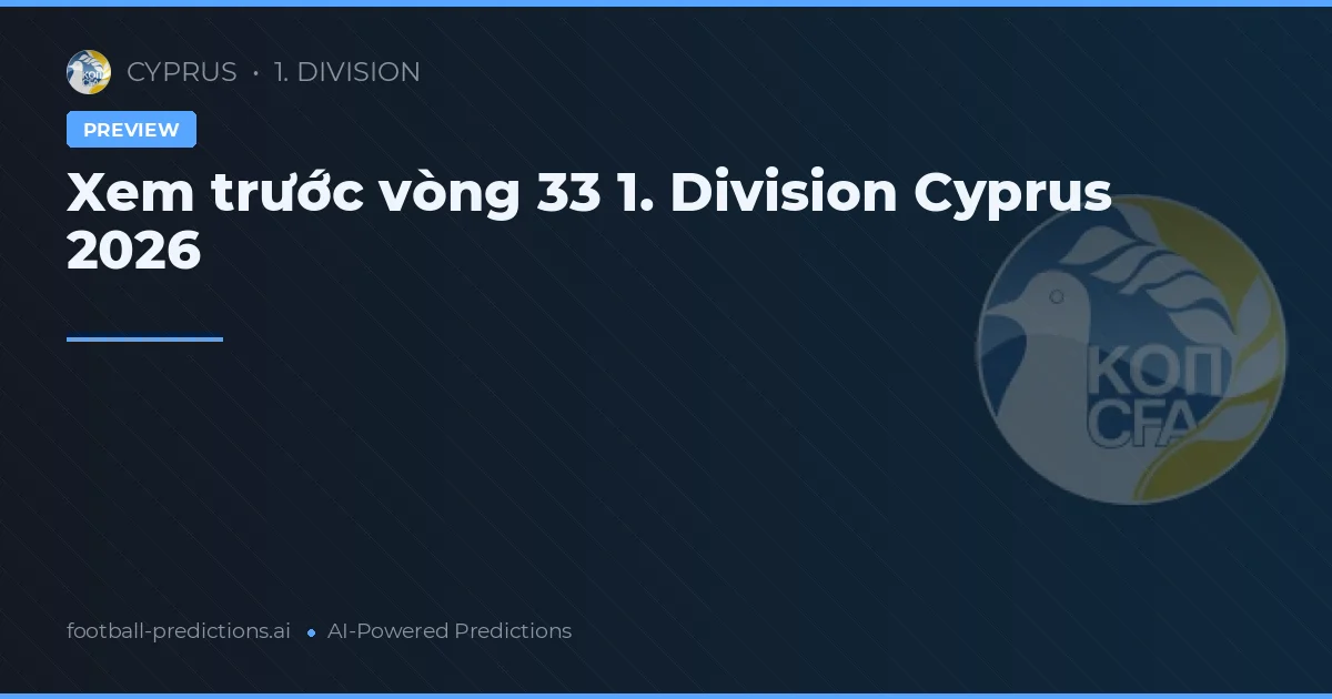 Xem trước vòng 33 1. Division Cyprus 2026
