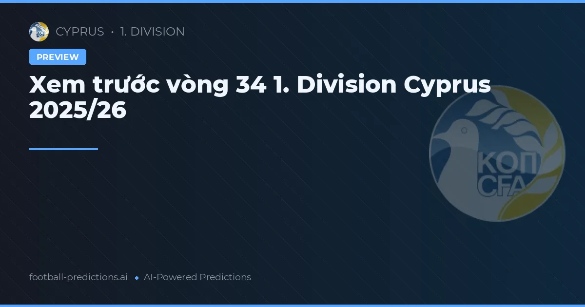 Xem trước vòng 34 1. Division Cyprus 2025/26