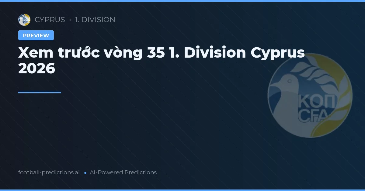 Xem trước vòng 35 1. Division Cyprus 2026