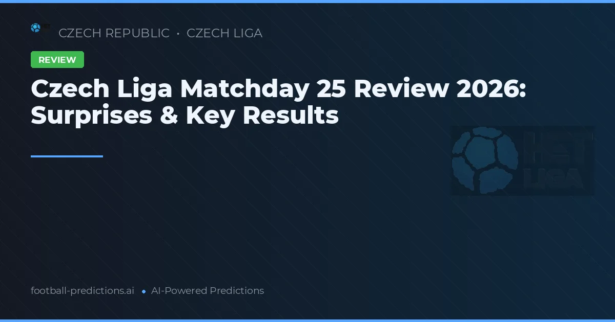 Czech Liga Matchday 25 Review 2026: Surprises & Key Results