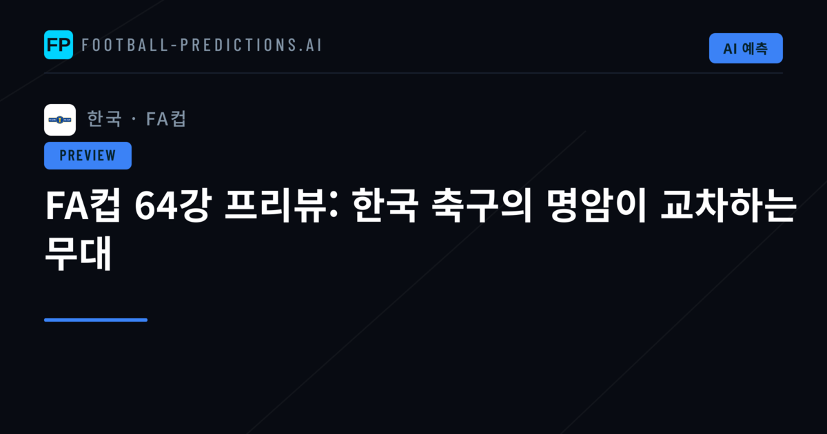FA컵 64강 프리뷰: 한국 축구의 명암이 교차하는 무대