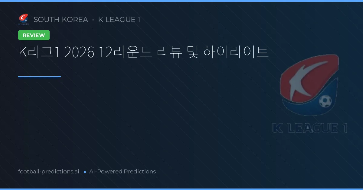 K리그1 2026 12라운드 리뷰 및 하이라이트