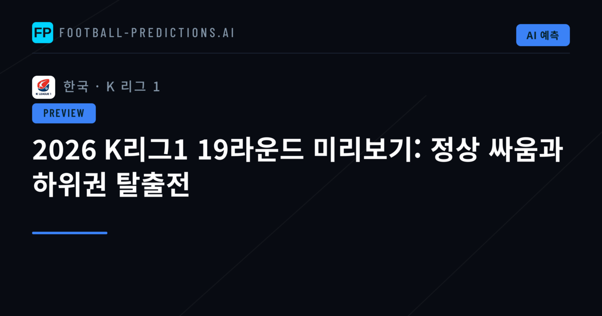 2026 K리그1 19라운드 미리보기: 정상 싸움과 하위권 탈출전