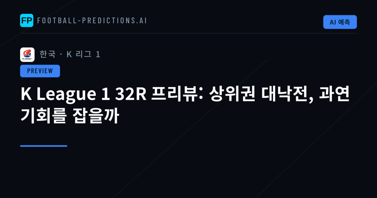 K League 1 32R 프리뷰: 상위권 대낙전, 과연 기회를 잡을까