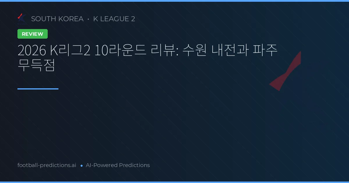 2026 K리그2 10라운드 리뷰: 수원 내전과 파주 무득점