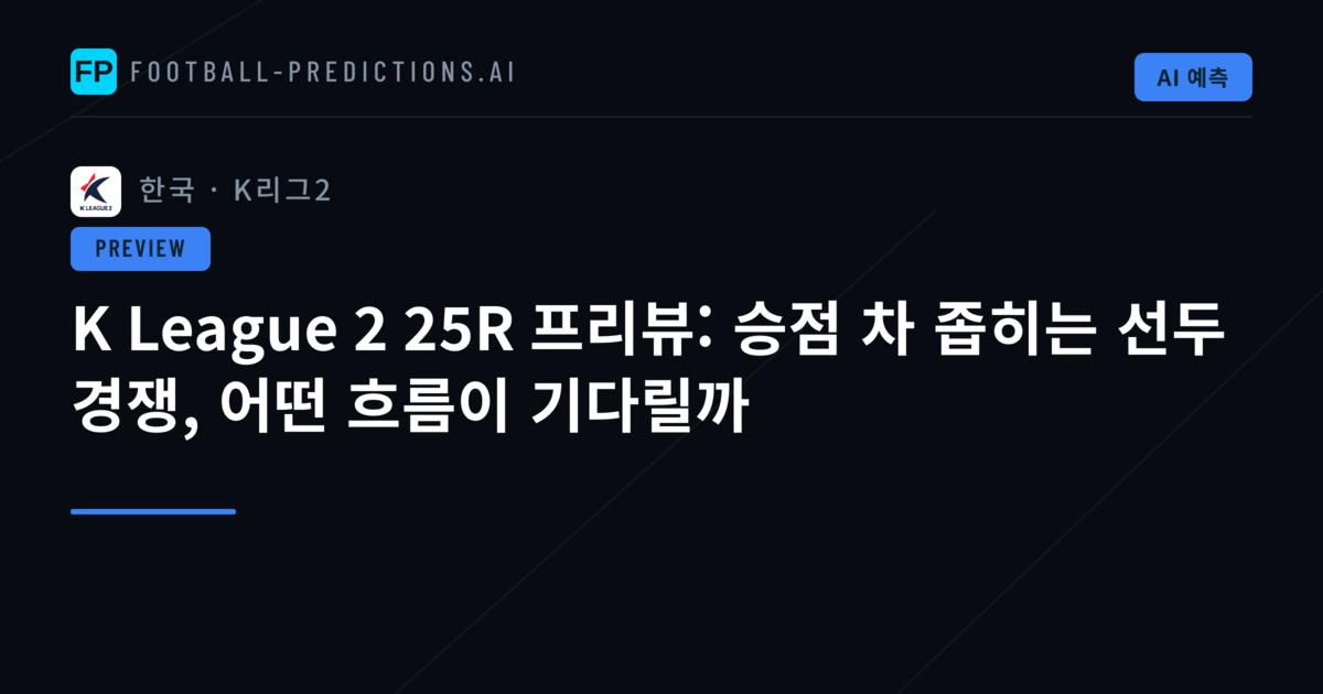 K League 2 25R 프리뷰: 승점 차 좁히는 선두 경쟁, 어떤 흐름이 기다릴까