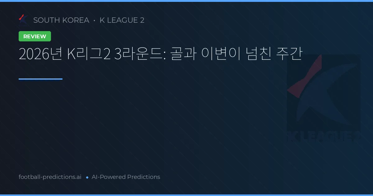 2026년 K리그2 3라운드: 골과 이변이 넘친 주간