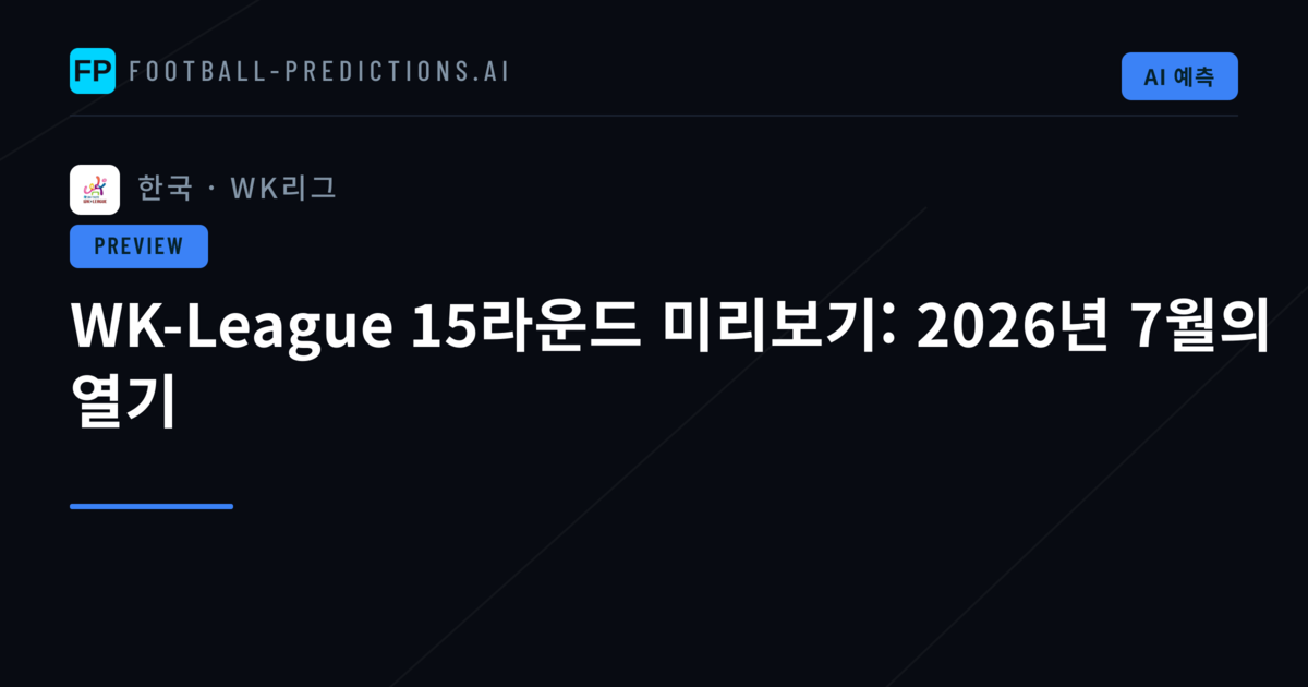 WK-League 15라운드 미리보기: 2026년 7월의 열기