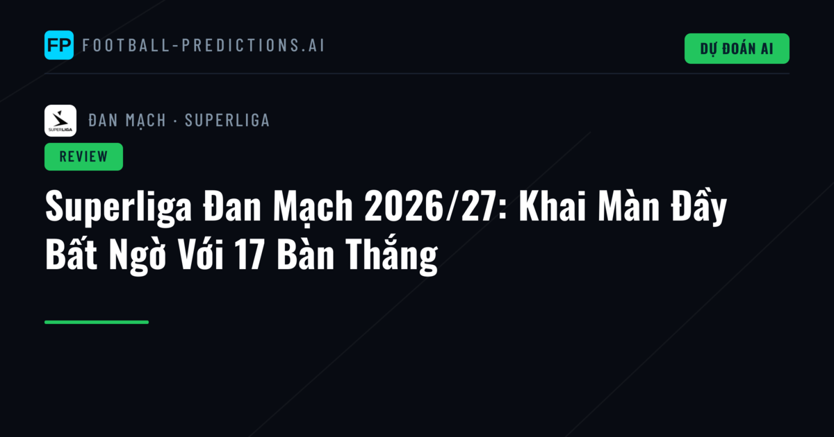Superliga Đan Mạch 2026/27: Khai Màn Đầy Bất Ngờ Với 17 Bàn Thắng