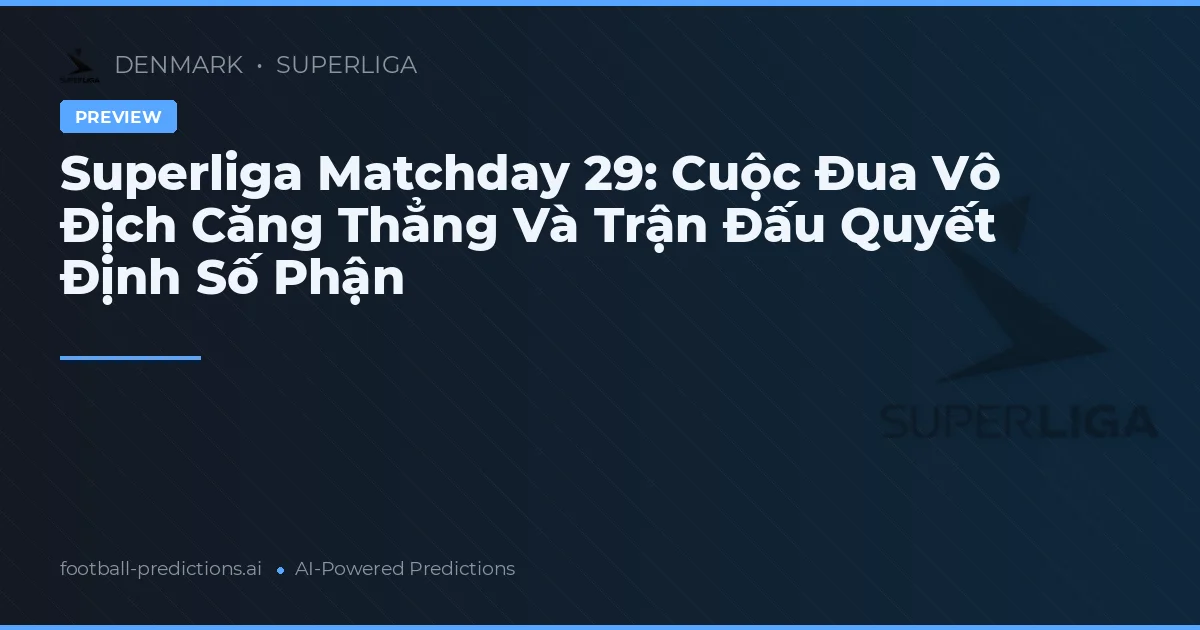 Superliga Matchday 29: Cuộc Đua Vô Địch Căng Thẳng Và Trận Đấu Quyết Định Số Phận