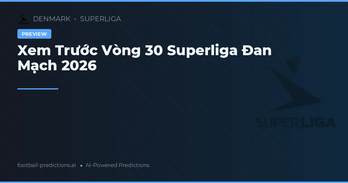 Xem Trước Vòng 30 Superliga Đan Mạch 2026