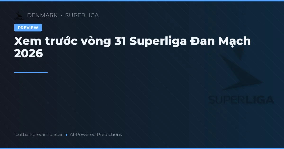 Xem trước vòng 31 Superliga Đan Mạch 2026