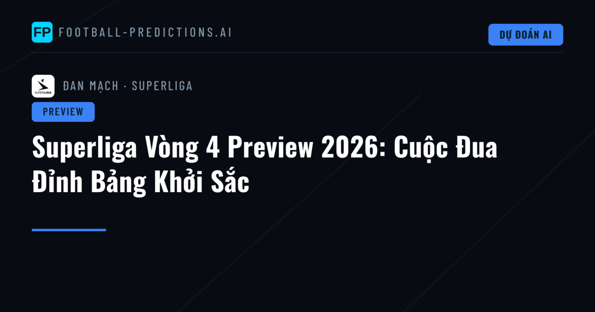 Superliga Vòng 4 Preview 2026: Cuộc Đua Đỉnh Bảng Khởi Sắc