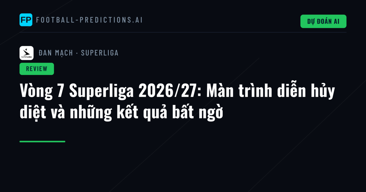 Vòng 7 Superliga 2026/27: Màn trình diễn hủy diệt và những kết quả bất ngờ